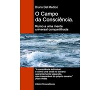 O Campo da Consciência. Rumo a uma mente universal compartilhada: A nova teoria dos campos transforma a consciência individual em uma realidade cósmica.
