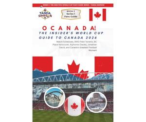 O CANADA! THE INSIDER'S WORLD CUP GUIDE TO CANADA 2026: Match Schedules, BMO Field Toronto, BC Place Vancouver, Alphonso Davies, Jonathan David, and Canada's Greatest Football Moment