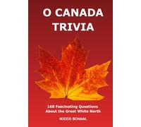 O CANADA TRIVIA: 168 Fascinating Questions and Answers About the Great White North