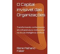 O Capital Invisível das Organizações: Transformando conhecimento em infraestrutura institucional na era da inteligência artificial