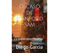 O Caso de Stanford Sam: e outros contos insólitos