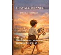 O CAVALO BRANCO: Memórias de um Menino na Bobadela dos Anos 50