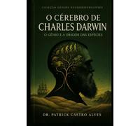 O Cérebro de Charles Darwin: O Gênio e a Origem das Espécies