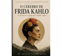 O Cérebro de Frida Kahlo: O Gênio e a Dor Que Virou Arte
