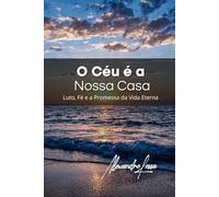 O Céu é a Nossa Casa: Luto, Fé e a Promessa da Vida Eterna
