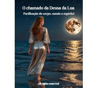 O chamado da Deusa da Lua: Purificação de Corpo, Mente e Alma!
