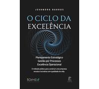 O Ciclo da Excelência: Planejamento Estratégico, Gestão por Processos e Excelência Operacional: O método prático para construir uma empresa enxuta e lucrativa com qualidade de vida
