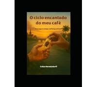 O ciclo encantado do meu café: Uma saga no tempo, de Penig ao Brazil