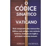 O CÓDICE SINAÍTICO E VATICANO: Guia comparativo dos manuscritos bíblicos mais antigos, com contexto histórico, tradução em inglês e principais variantes textuais
