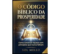 O Código Bíblico da Prosperidade: Como construir riqueza com princípios que nunca falham