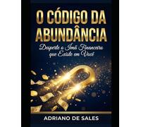 O Código da Abundância: Desperte o Imã Financeiro que Existe em Você