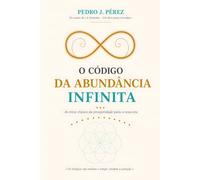 O CÓDIGO DA ABUNDÂNCIA INFINITA: As treze chaves da prosperidade para a nova era