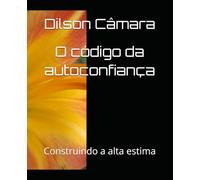 O código da autoconfiança: Construindo a alta estima