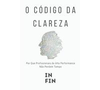 O Código da Clareza: Por Que Profissionais de Alta Performance Não Perdem Tempo