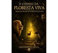 O Código da Floresta Viva: Fábulas que Revelam as Verdadeiras Leis da Vida
