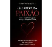 O CÓDIGO DA PAIXÃO: COMO FAZER QUALQUER PESSOA PENSAR EM VOCÊ