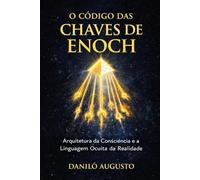 O CÓDIGO DAS CHAVES DE ENOCH: Arquitetura da consciência e a linguagem simbólica do despertar