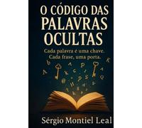 O Código das Palavras Ocultas: Cada palavra é uma chave. Cada frase, uma porta.