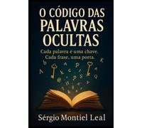 O Código das Palavras Ocultas: Cada palavra é uma chave. Cada frase, uma porta.
