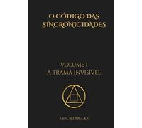 O Código das Sincronicidades - Volume I: A Trama Invisível