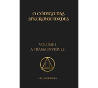 O Código das Sincronicidades - Volume I: A Trama Invisível