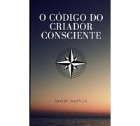 O CÓDIGO DO CRIADOR CONSCIENTE: Como a Lei da Assunção e a Filosofia do Sucesso Ativam Seu Poder Ilimitado