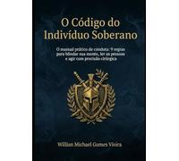 O Código do Indivíduo Soberano: 9 Regras essenciais para blindar sua mente, ler pessoas e agir de forma cirúrgica.