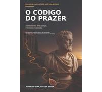 O Código do Prazer: Hedonismo sem culpa, excesso ou ilusão