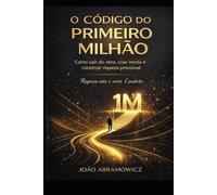 O código do primeiro milhão: Como sair do Zero, criar renda e construir riqueza previsivel.