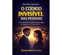 O CÓDIGO INVISÍVEL DAS PESSOAS: COMO IDENTIFICAR INTENÇÕES OCULTAS E JOGOS PSICOLÓGICOS NOS RELACIONAMENTOS