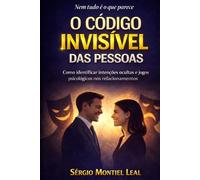 O CÓDIGO INVISÍVEL DAS PESSOAS: COMO IDENTIFICAR INTENÇÕES OCULTAS E JOGOS PSICOLÓGICOS NOS RELACIONAMENTOS