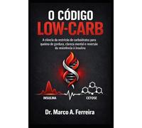 O CÓDIGO LOW-CARB: O GUIA DEFINITIVO PARA O METABOLISMO EFICIENTE: A ciência da restrição de carboidratos para queima de gordura, clareza mental e reversão da resistência à insulina