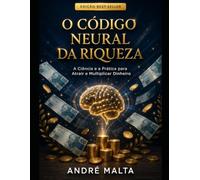O Código Neural da Riqueza: A Ciência e a Prática para Atrair e Multiplicar Dinheiro