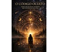 O CÓDIGO OCULTO: COMO LER OS SINAIS INVISÍVEIS QUE CONTROLAM SUA VIDA