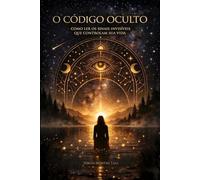 O CÓDIGO OCULTO: COMO LER OS SINAIS INVISÍVEIS QUE CONTROLAM SUA VIDA