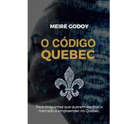 O CÓDIGO QUEBEC: O guia essencial para os imigrantes que desejam iniciar uma empresa no Quebec