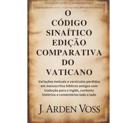 O CÓDIGO SINAÍTICO EDIÇÃO COMPARATIVA DO VATICANO: Variações textuais e versículos perdidos em manuscritos bíblicos antigos com tradução para o inglês, contexto histórico e comentários lado a lado.