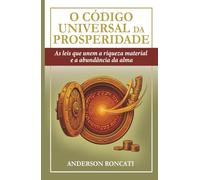 O Código Universal da Prosperidade: As leis que unem a riqueza material e a abundância da alma