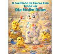 O Coelhinho da Páscoa Está Tendo um Dia Muito Ruim: Uma Aventura de Páscoa Divertida para Crianças e Famílias