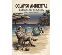 O Colapso Ambiental e a Práxis Pós-Neoliberal: Do Antropoceno à Era Homeostática