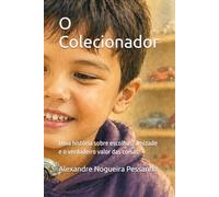 O Colecionador: Uma história sobre escolhas, amizade e o verdadeiro valor das coisas