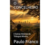 O CONCELHEIRO: E Outras Histórias do Triângulo Mineiro