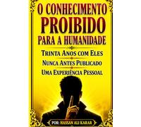 O Conhecimento Proibido para a Humanidade Trinta Anos com Eles: Nunca Antes Publicado Uma Experiência Pessoal