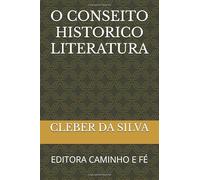 O CONSEITO HISTORICO LITERATURA: EDITORA CAMINHO E FÉ