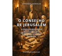 O CONSELHO DE JERUSALÉM: O CONCÍLIO DE JERUSALÉM QUE DISCUTIU A QUESTÃO DA NECESSIDADE DE SEGUIR AS LEIS JUDAICAS PARA OS GENTIOS CONVERTIDOS