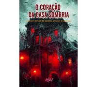 O Coração da Casa Sombria: Um Conto Infantil de Mistério, Amizade e Esperança