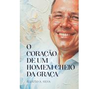 O CORAÇÃO DE UM HOMEM CHEIO DA GRAÇA