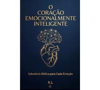 O Coração Emocionalmente Inteligente: Sabedoria Bíblica para Cada Emoção