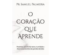 O Coração Que Aprende: Provérbios para formar temor, humildade e discernimento antes das grandes decisões
