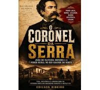 O Coronel da Serra: João de Oliveira Mendes e o Poder Rural no Rio Grande do Norte: Vida, influência e coronelismo no interior norte-rio-grandense durante o século XIX